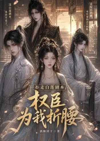 《拒走白莲剧本，权臣为我折腰第二季》短剧全集完整版免费观看