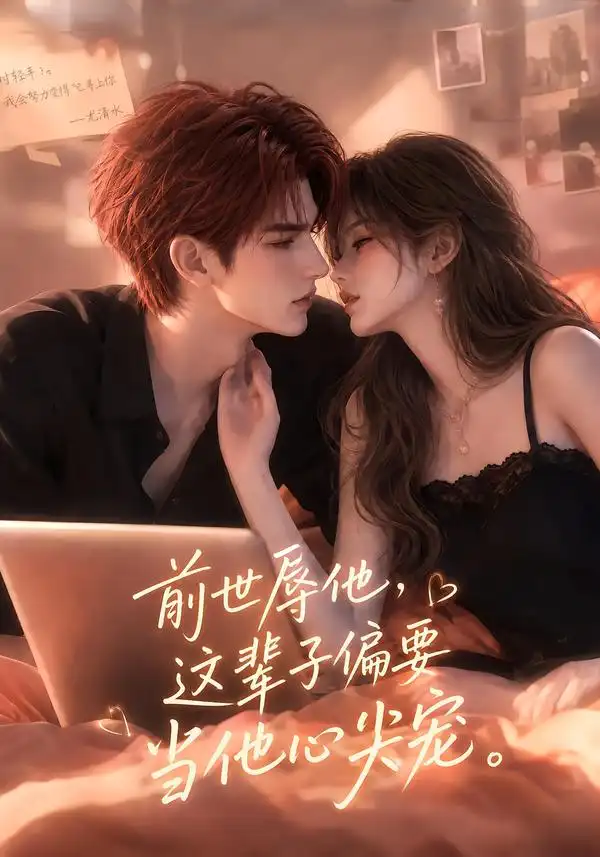 《前世辱他这辈子偏要当他心尖宠》短剧全集完整版免费观看